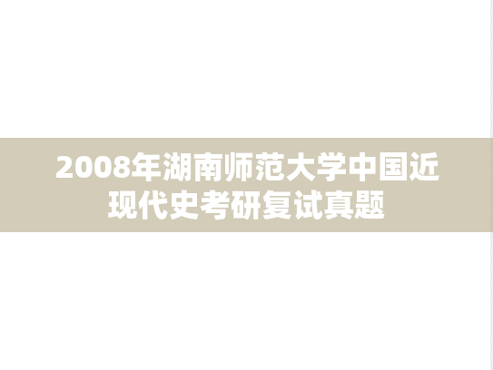 2008年湖南师范大学中国近现代史考研复试真题,2008年湖南师范大学中国近现代史考研复试真题,湖南师范大学,第1张